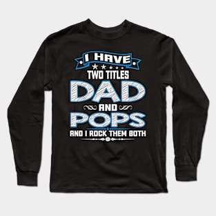 I have two titles dad and pops and I rock them both Long Sleeve T-Shirt